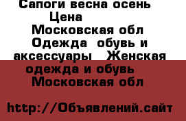 Сапоги весна осень › Цена ­ 1 000 - Московская обл. Одежда, обувь и аксессуары » Женская одежда и обувь   . Московская обл.